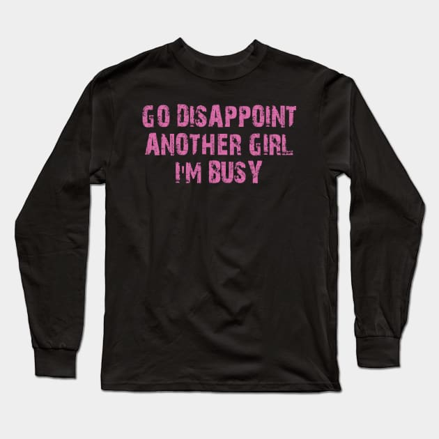 go disappoint another girl i'm busy Long Sleeve T-Shirt by mdr design
